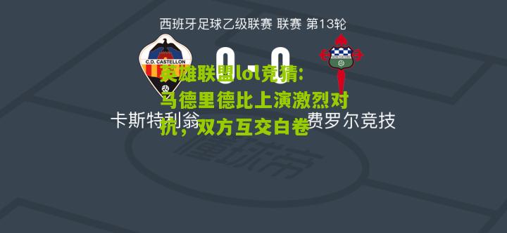 马德里德比上演激烈对抗，双方互交白卷