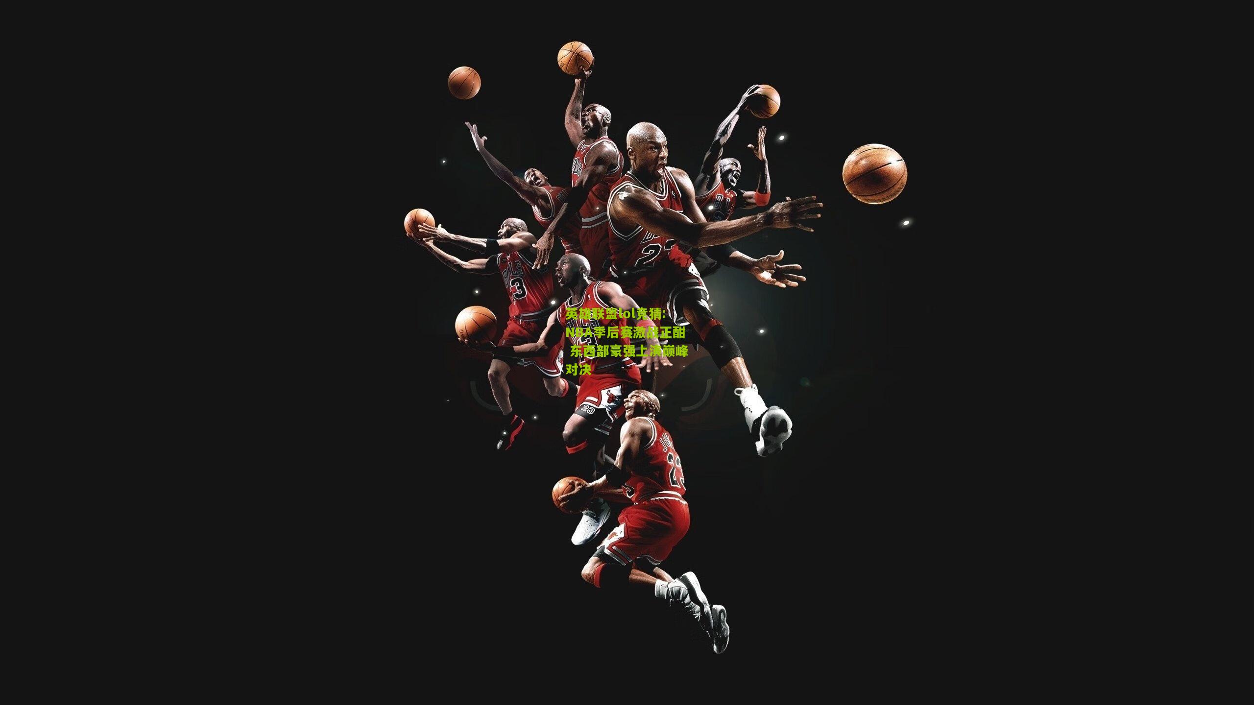 NBA季后赛激战正酣 东西部豪强上演巅峰对决